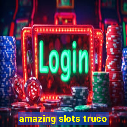 amazing slots truco